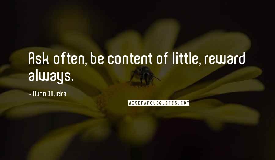 Nuno Oliveira quotes: Ask often, be content of little, reward always.