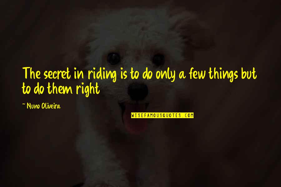 Nuno Quotes By Nuno Oliveira: The secret in riding is to do only