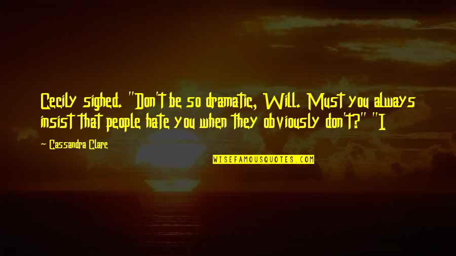 Nunoo Alimakka Quotes By Cassandra Clare: Cecily sighed. "Don't be so dramatic, Will. Must Nunoo Alimakka Quotes By Cassandra Clare: Cecily sighed. "Don't be so dramatic, Will. Must