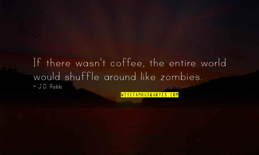 Nunoo Helen Quotes By J.D. Robb: If there wasn't coffee, the entire world would