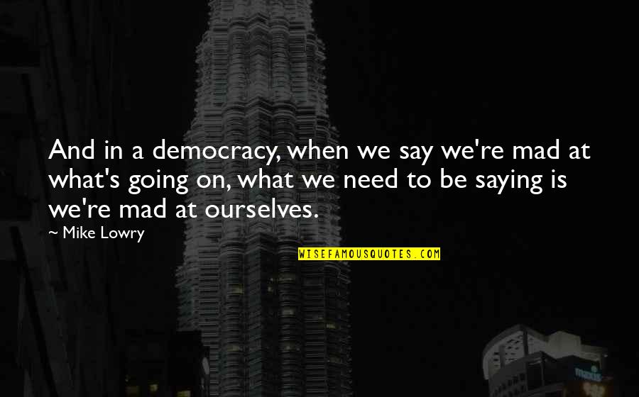 Nunoo Helen Quotes By Mike Lowry: And in a democracy, when we say we're