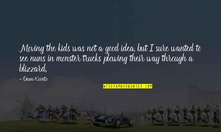 Nuns 3 Quotes By Dean Koontz: Moving the kids was not a good idea,