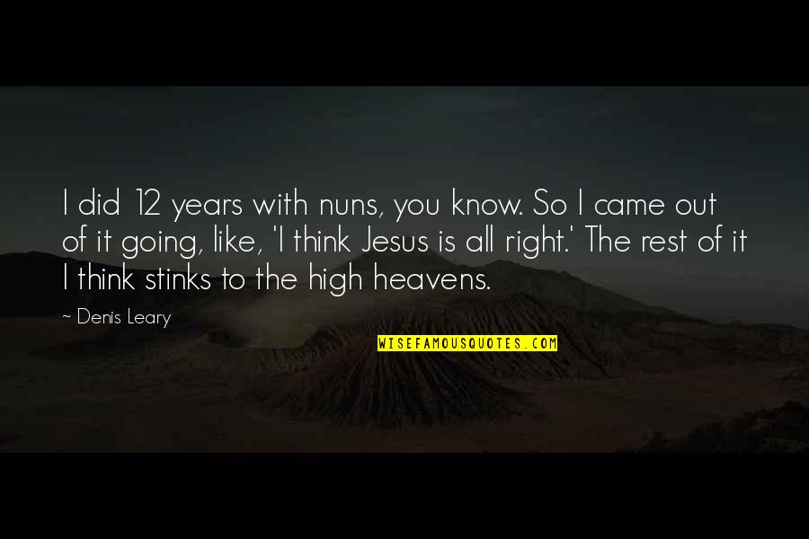 Nuns 3 Quotes By Denis Leary: I did 12 years with nuns, you know. Nuns 3 Quotes By Denis Leary: I did 12 years with nuns, you know.