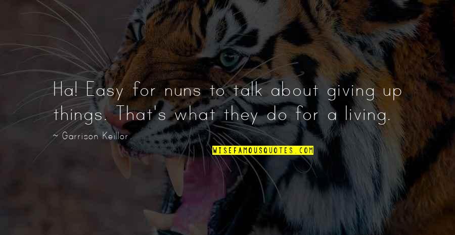 Nuns 3 Quotes By Garrison Keillor: Ha! Easy for nuns to talk about giving Nuns 3 Quotes By Garrison Keillor: Ha! Easy for nuns to talk about giving