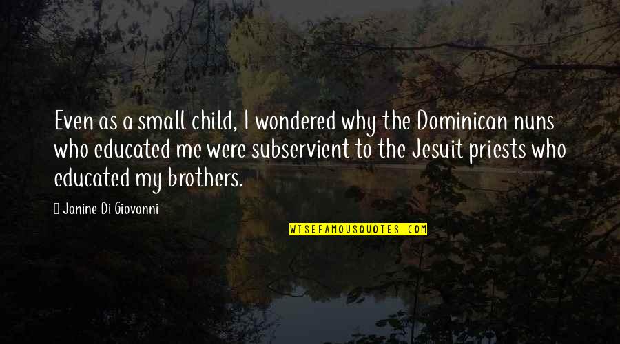 Nuns 3 Quotes By Janine Di Giovanni: Even as a small child, I wondered why Nuns 3 Quotes By Janine Di Giovanni: Even as a small child, I wondered why
