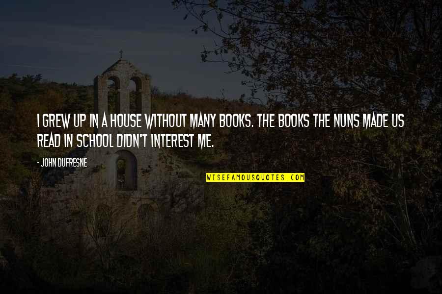 Nuns 3 Quotes By John Dufresne: I grew up in a house without many