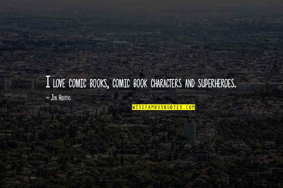 Nuns Funny Quotes By Jon Huertas: I love comic books, comic book characters and