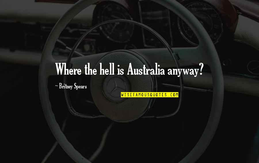 Nuntiatum Quotes By Britney Spears: Where the hell is Australia anyway?