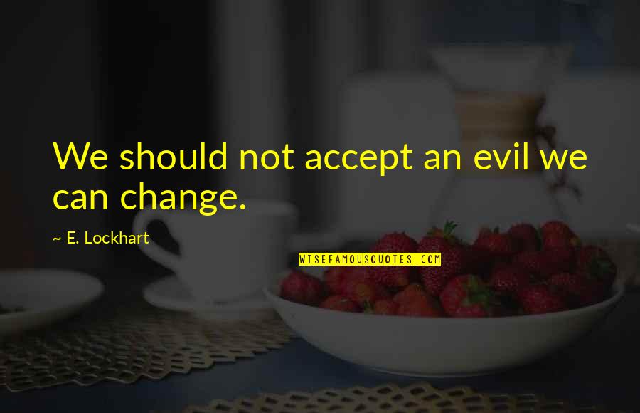 Nuntiatum Usal Quotes By E. Lockhart: We should not accept an evil we can