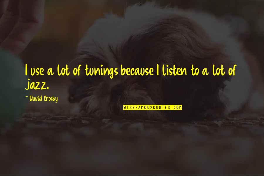 Nunu Jungle Quotes By David Crosby: I use a lot of tunings because I Nunu Jungle Quotes By David Crosby: I use a lot of tunings because I