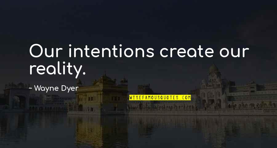 Nunzia Pennino Quotes By Wayne Dyer: Our intentions create our reality. Nunzia Pennino Quotes By Wayne Dyer: Our intentions create our reality.