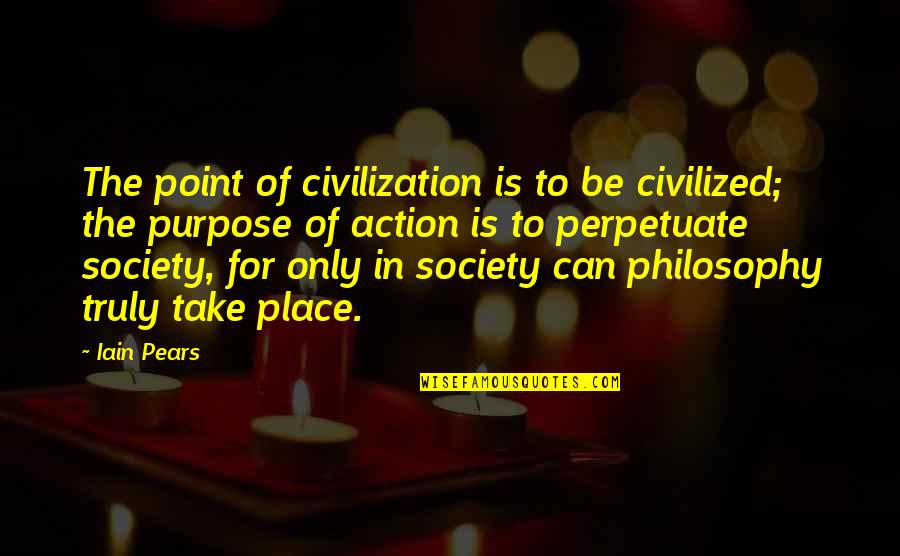 Nunziata Raschella Quotes By Iain Pears: The point of civilization is to be civilized; Nunziata Raschella Quotes By Iain Pears: The point of civilization is to be civilized;