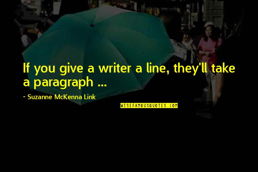 Nunziata Raschella Quotes By Suzanne McKenna Link: If you give a writer a line, they'll Nunziata Raschella Quotes By Suzanne McKenna Link: If you give a writer a line, they'll