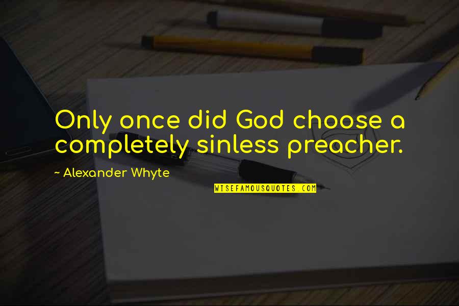 Nunziata Suffern Quotes By Alexander Whyte: Only once did God choose a completely sinless Nunziata Suffern Quotes By Alexander Whyte: Only once did God choose a completely sinless