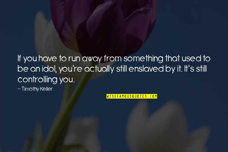 Nunziato Obituary Quotes By Timothy Keller: If you have to run away from something Nunziato Obituary Quotes By Timothy Keller: If you have to run away from something