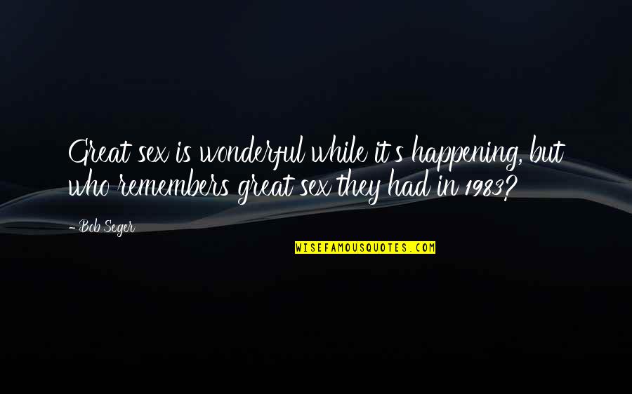 Nunzios Pizza Quotes By Bob Seger: Great sex is wonderful while it's happening, but Nunzios Pizza Quotes By Bob Seger: Great sex is wonderful while it's happening, but
