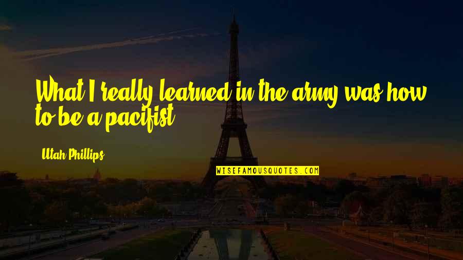 Nunzios Pizza Quotes By Utah Phillips: What I really learned in the army was Nunzios Pizza Quotes By Utah Phillips: What I really learned in the army was