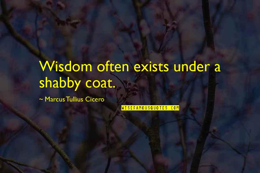Nuodb Quotes By Marcus Tullius Cicero: Wisdom often exists under a shabby coat.