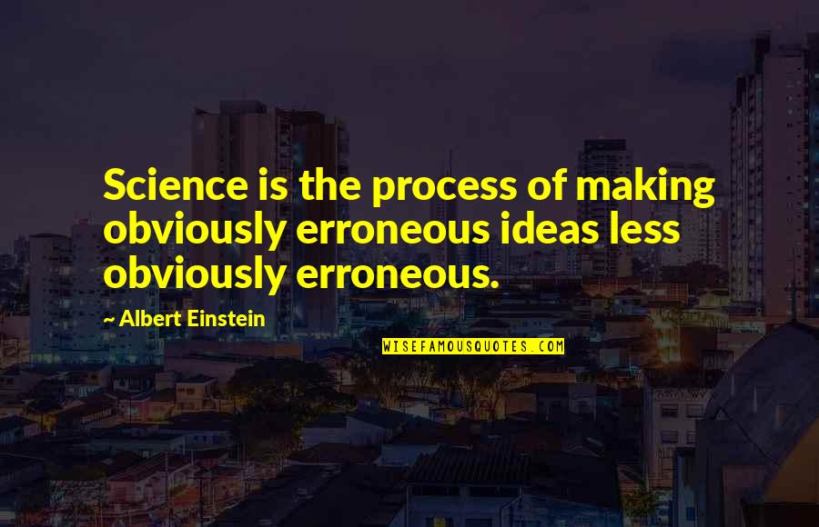 Nuode Quotes By Albert Einstein: Science is the process of making obviously erroneous