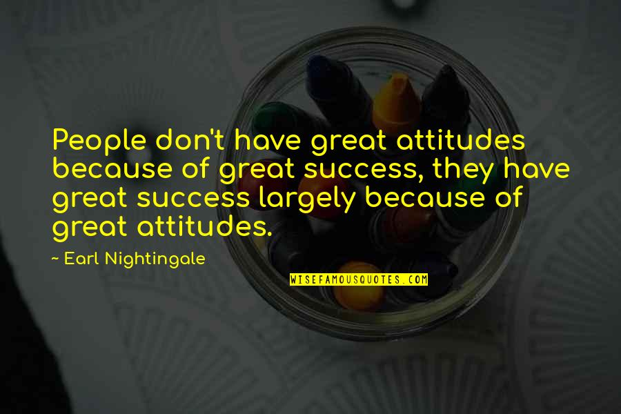 Nuodingiausias Quotes By Earl Nightingale: People don't have great attitudes because of great