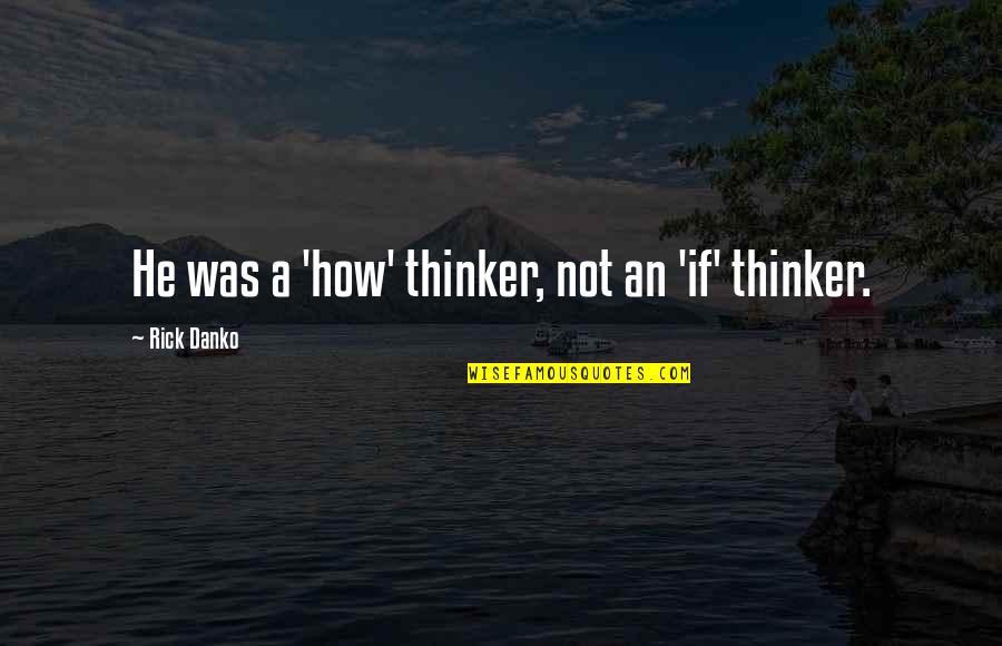 Nuodingiausias Quotes By Rick Danko: He was a 'how' thinker, not an 'if'