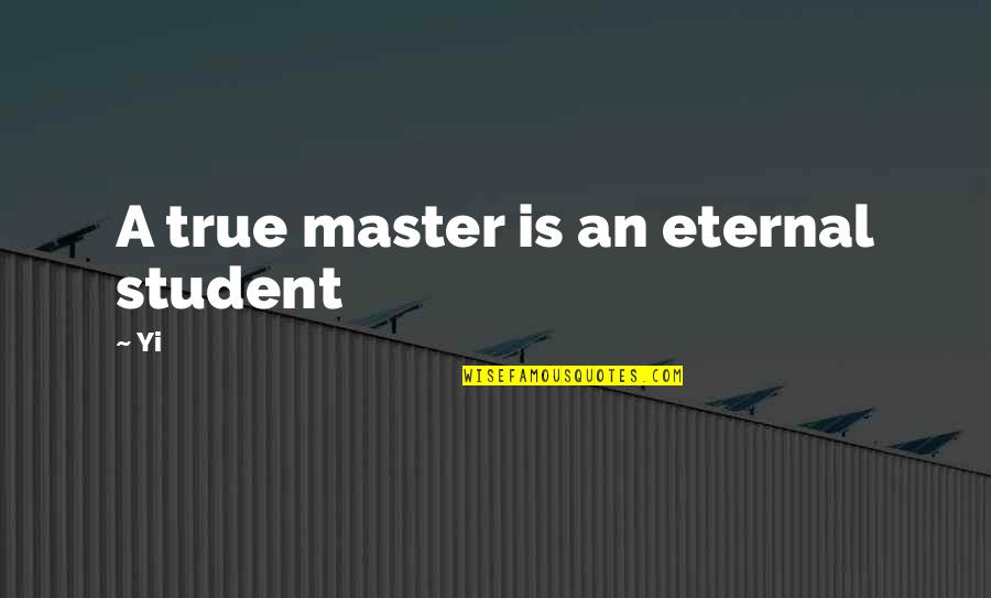 Nuoruusmuistoja Quotes By Yi: A true master is an eternal student