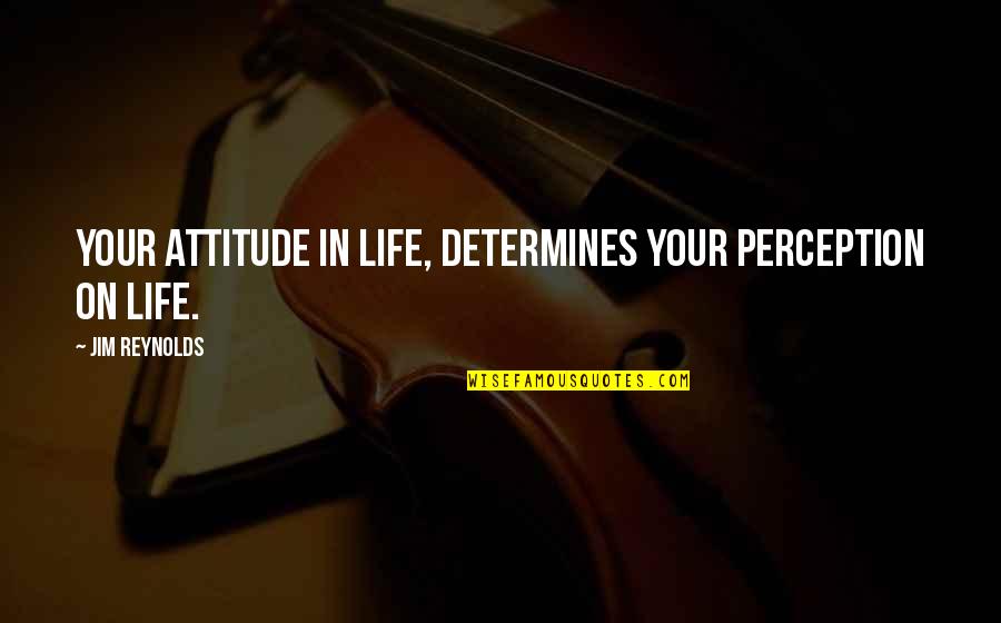 Nuostabiai Quotes By Jim Reynolds: Your attitude in life, determines your perception on