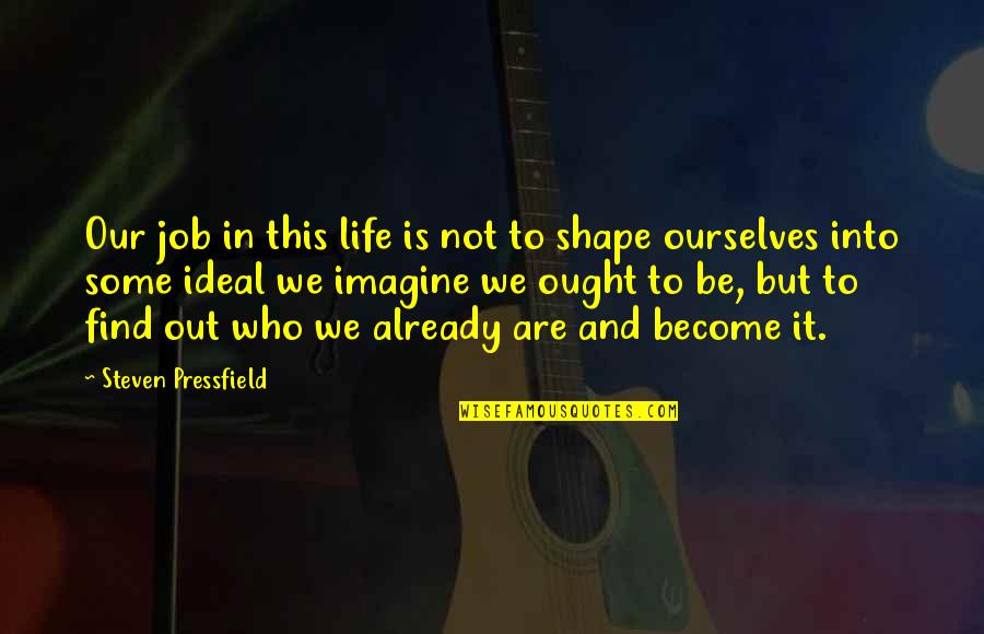 Nuostabus Protas Quotes By Steven Pressfield: Our job in this life is not to Nuostabus Protas Quotes By Steven Pressfield: Our job in this life is not to