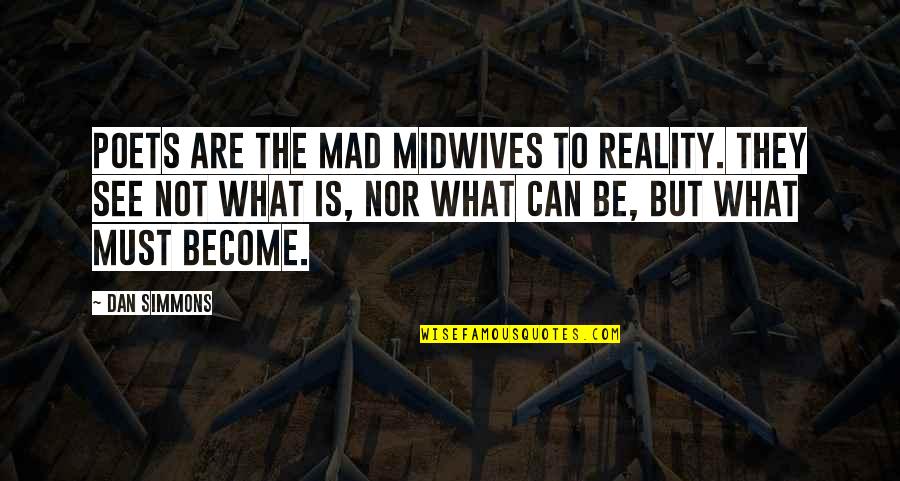 Nuostabus Zodziai Quotes By Dan Simmons: Poets are the mad midwives to reality. They Nuostabus Zodziai Quotes By Dan Simmons: Poets are the mad midwives to reality. They