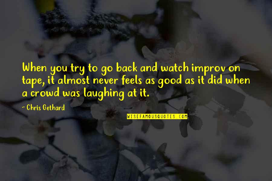 Nuovamente Sinonimo Quotes By Chris Gethard: When you try to go back and watch Nuovamente Sinonimo Quotes By Chris Gethard: When you try to go back and watch