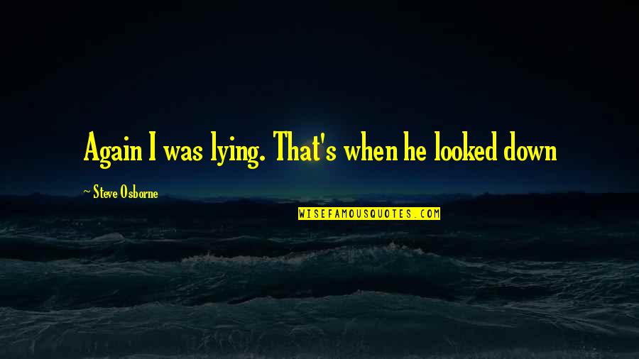 Nuovamente Sinonimo Quotes By Steve Osborne: Again I was lying. That's when he looked Nuovamente Sinonimo Quotes By Steve Osborne: Again I was lying. That's when he looked