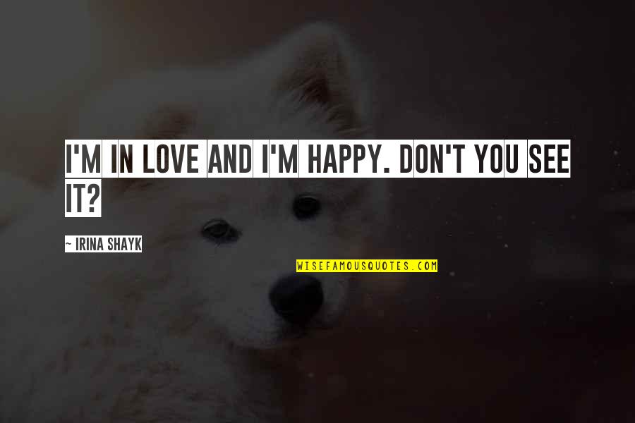 Nuovo Modulo Quotes By Irina Shayk: I'm in love and I'm happy. Don't you Nuovo Modulo Quotes By Irina Shayk: I'm in love and I'm happy. Don't you