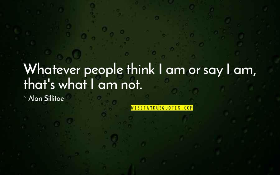 Nupercainal Ointment Quotes By Alan Sillitoe: Whatever people think I am or say I Nupercainal Ointment Quotes By Alan Sillitoe: Whatever people think I am or say I