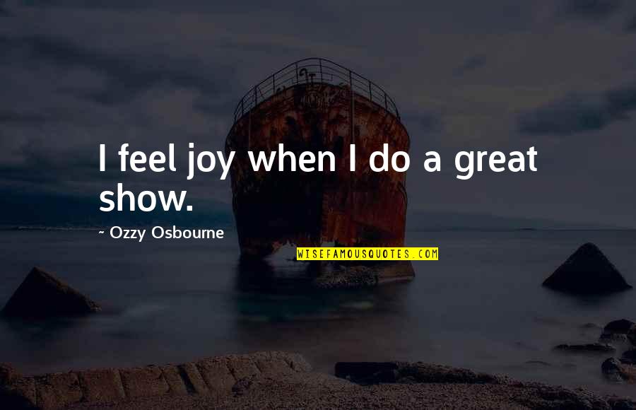 Nuques Quotes By Ozzy Osbourne: I feel joy when I do a great Nuques Quotes By Ozzy Osbourne: I feel joy when I do a great