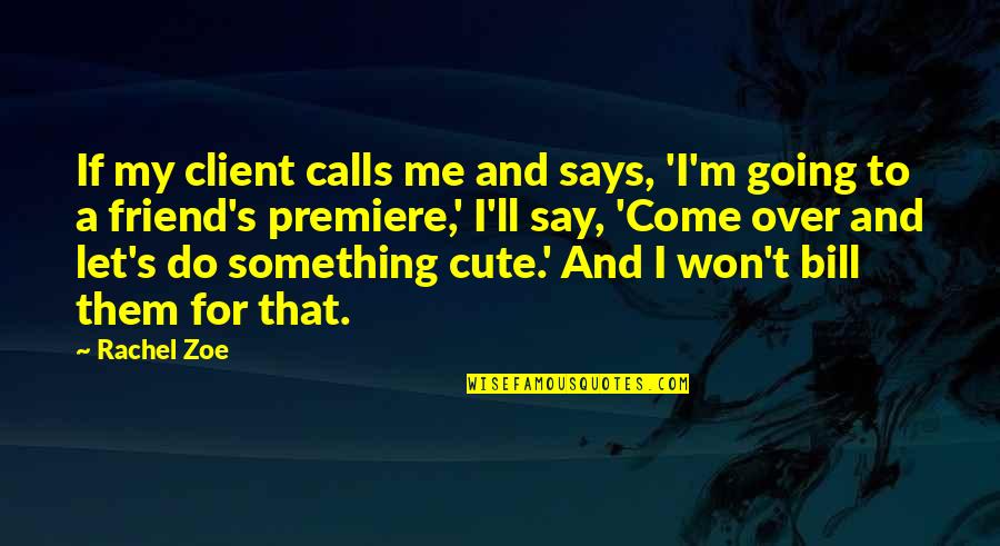 Nur Mit Dir Quotes By Rachel Zoe: If my client calls me and says, 'I'm Nur Mit Dir Quotes By Rachel Zoe: If my client calls me and says, 'I'm
