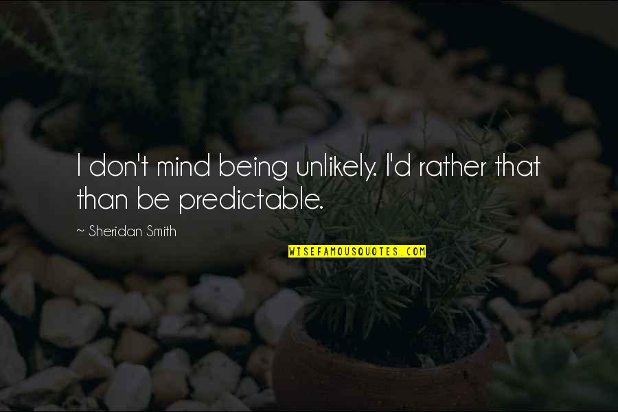 Nur Quotes By Sheridan Smith: I don't mind being unlikely. I'd rather that Nur Quotes By Sheridan Smith: I don't mind being unlikely. I'd rather that
