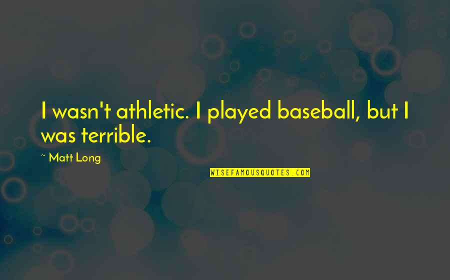 Nura Bazdulj Hubijar Quotes By Matt Long: I wasn't athletic. I played baseball, but I