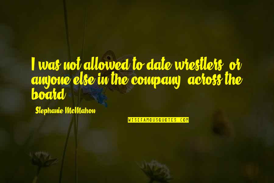 Nuraddin Samadzade Quotes By Stephanie McMahon: I was not allowed to date wrestlers, or Nuraddin Samadzade Quotes By Stephanie McMahon: I was not allowed to date wrestlers, or