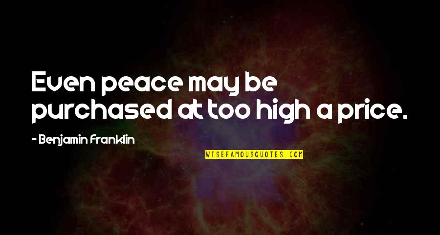 Nuraini Kkm Quotes By Benjamin Franklin: Even peace may be purchased at too high