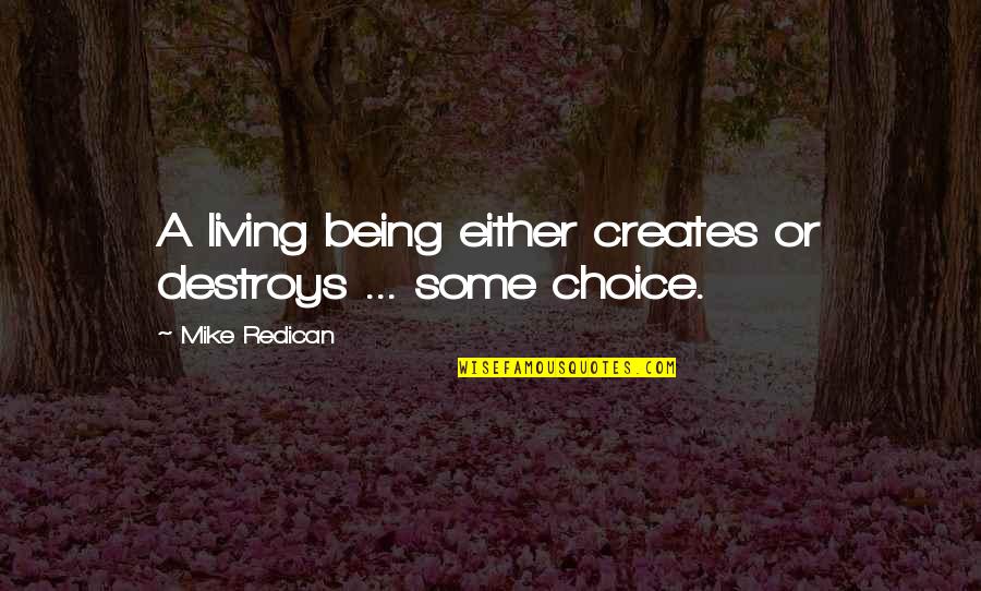 Nuraini Kkm Quotes By Mike Redican: A living being either creates or destroys ...