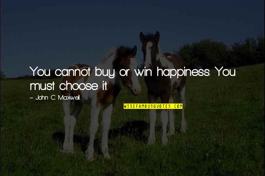 Nuraniyah Quotes By John C. Maxwell: You cannot buy or win happiness. You must