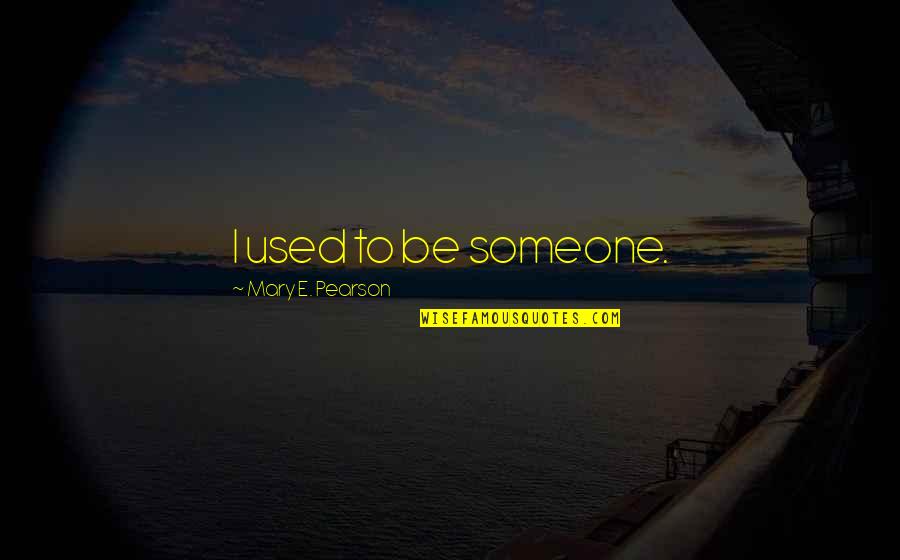 Nuraniyah Quotes By Mary E. Pearson: I used to be someone.