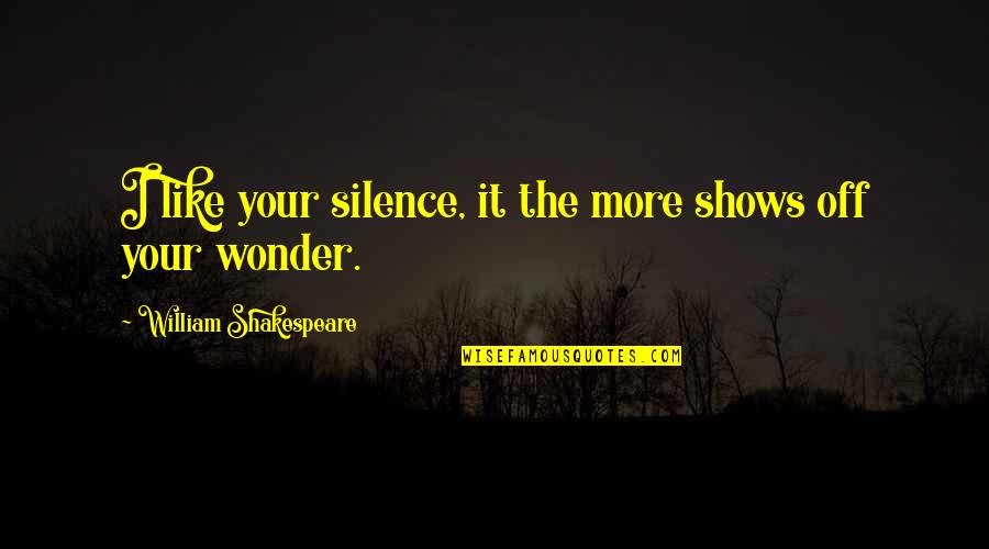 Nuraniyah Quotes By William Shakespeare: I like your silence, it the more shows