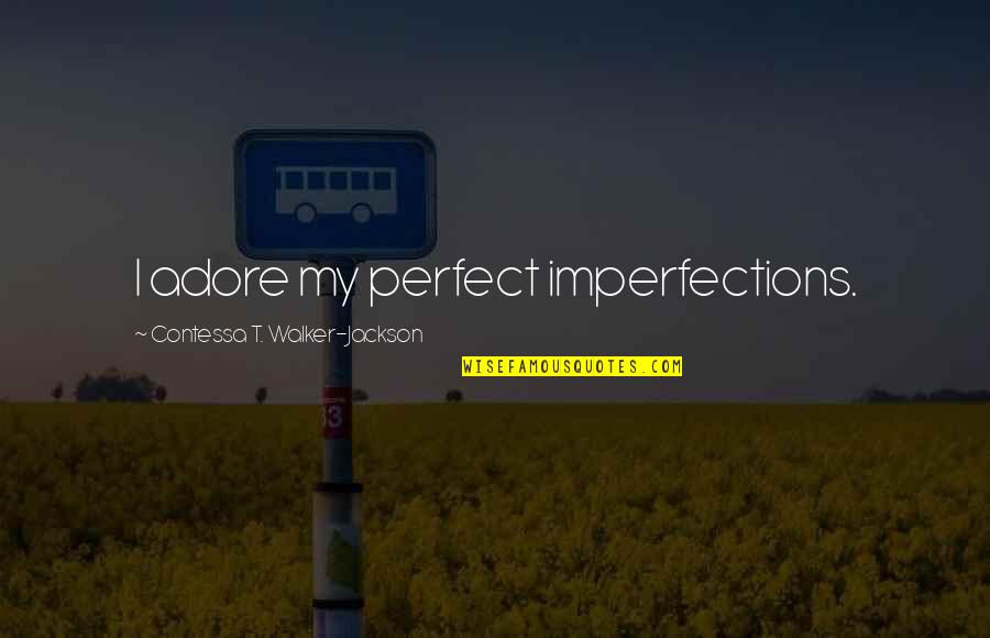 Nurarihyon Quotes By Contessa T. Walker-Jackson: I adore my perfect imperfections.