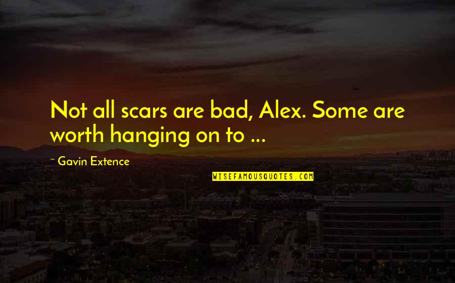 Nuray Botched Quotes By Gavin Extence: Not all scars are bad, Alex. Some are