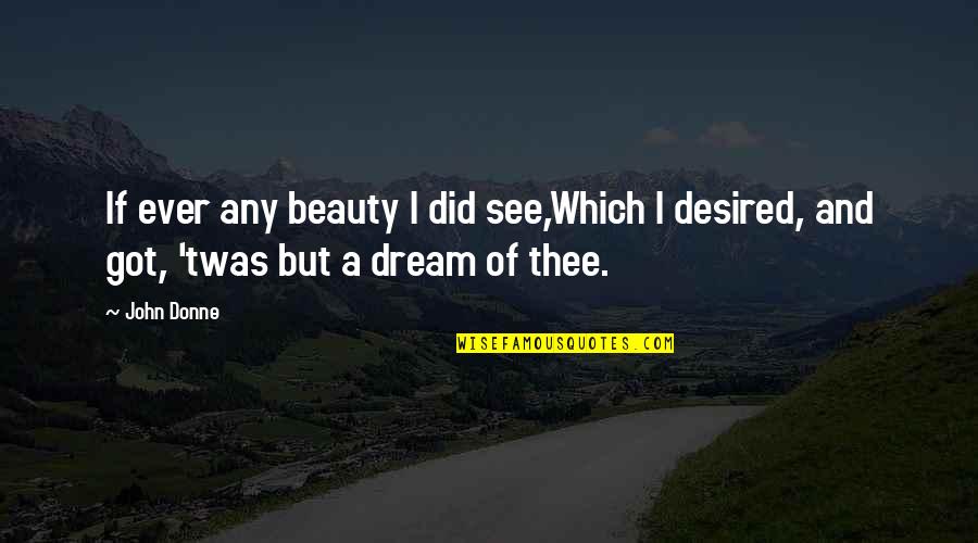 Nurbakhshi Quotes By John Donne: If ever any beauty I did see,Which I