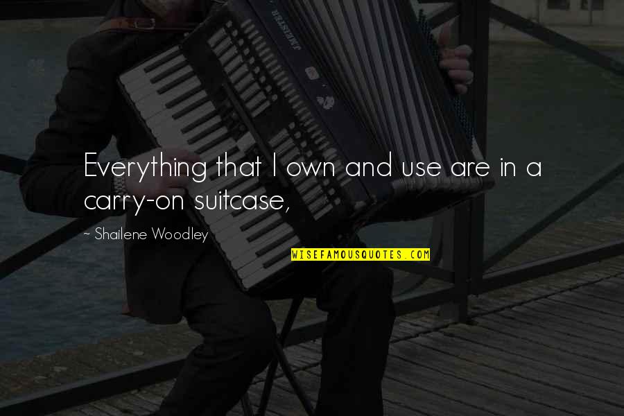 Nurbek Savitahunov Quotes By Shailene Woodley: Everything that I own and use are in Nurbek Savitahunov Quotes By Shailene Woodley: Everything that I own and use are in
