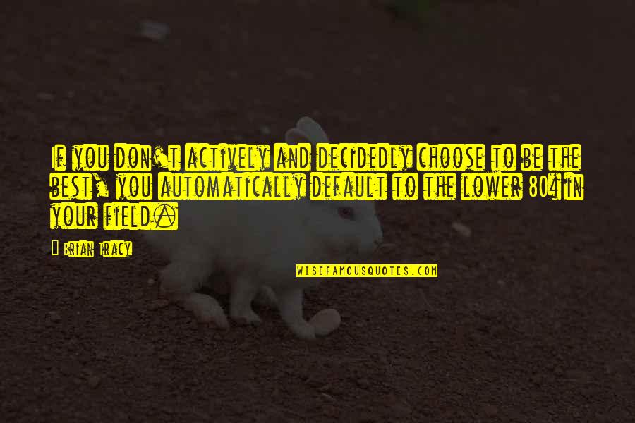 Nurbek Yoldashev Quotes By Brian Tracy: If you don't actively and decidedly choose to