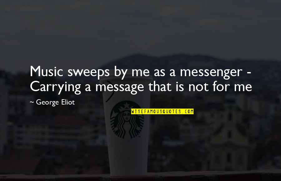 Nurbek Yoldashev Quotes By George Eliot: Music sweeps by me as a messenger -