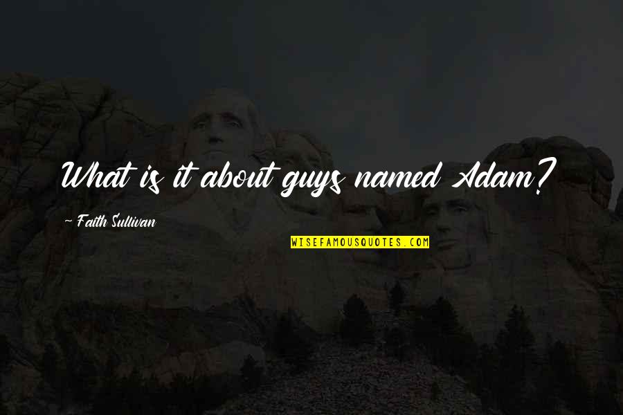 Nurburgring Quotes By Faith Sullivan: What is it about guys named Adam? Nurburgring Quotes By Faith Sullivan: What is it about guys named Adam?